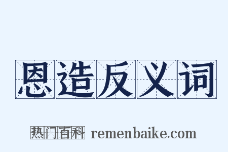 恩造反义词是什么意思的图片